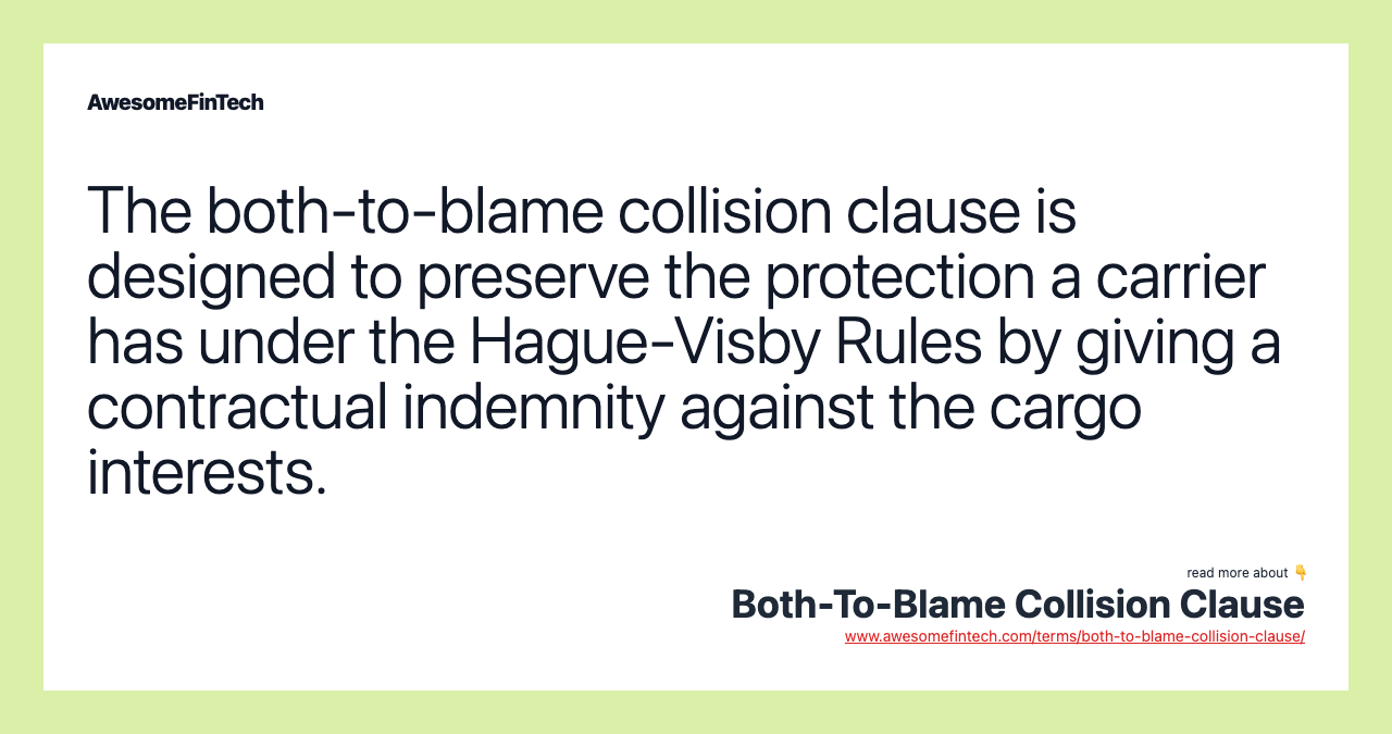 The both-to-blame collision clause is designed to preserve the protection a carrier has under the Hague-Visby Rules by giving a contractual indemnity against the cargo interests.