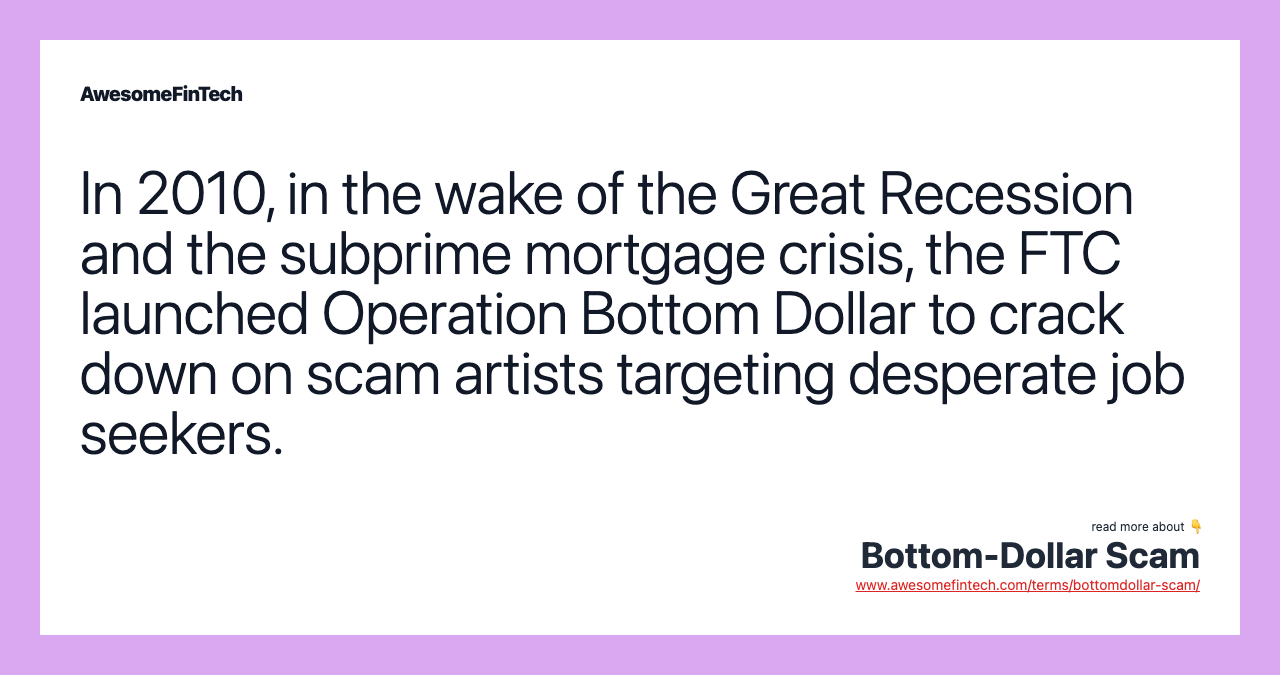 In 2010, in the wake of the Great Recession and the subprime mortgage crisis, the FTC launched Operation Bottom Dollar to crack down on scam artists targeting desperate job seekers.
