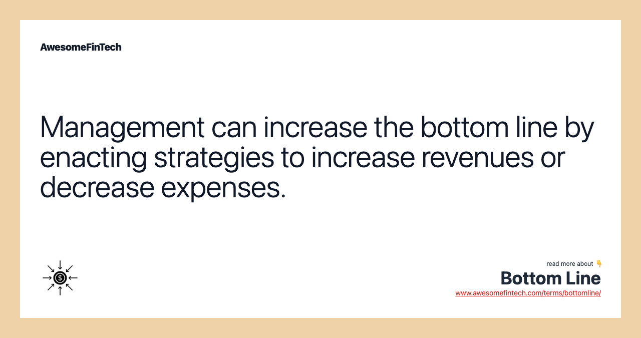 Management can increase the bottom line by enacting strategies to increase revenues or decrease expenses.