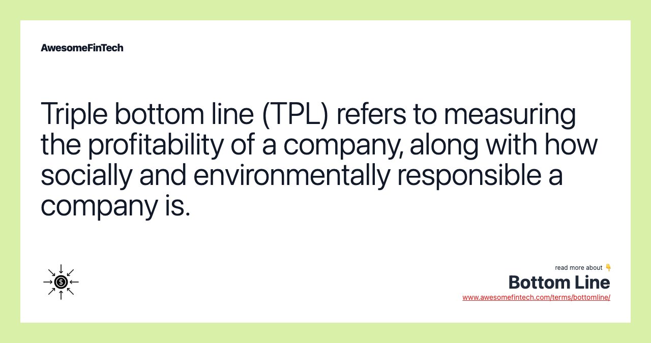 Triple bottom line (TPL) refers to measuring the profitability of a company, along with how socially and environmentally responsible a company is.