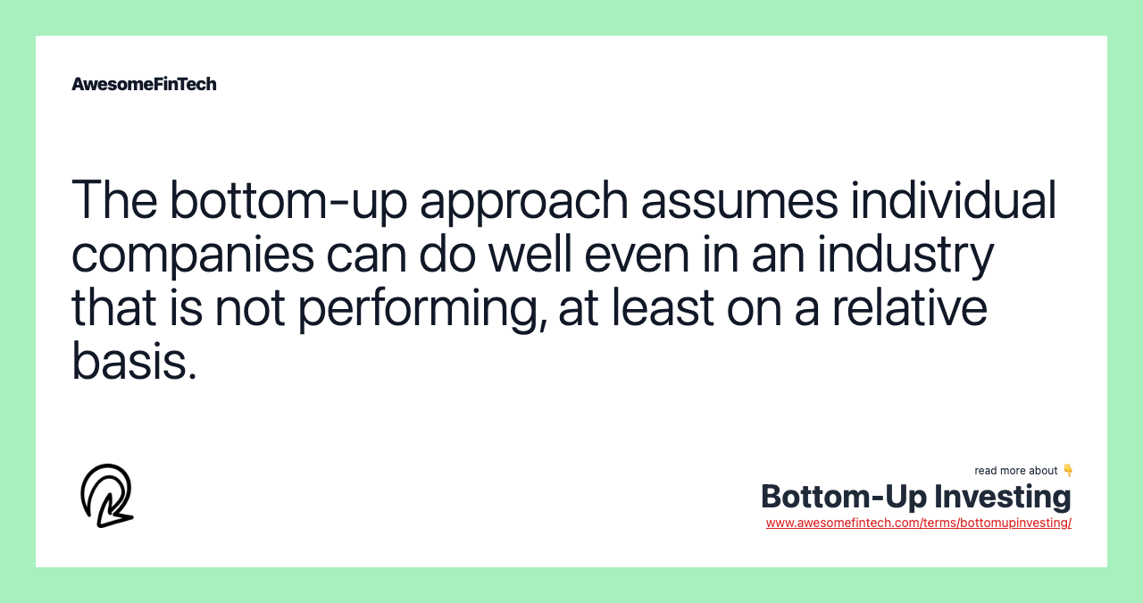The bottom-up approach assumes individual companies can do well even in an industry that is not performing, at least on a relative basis.
