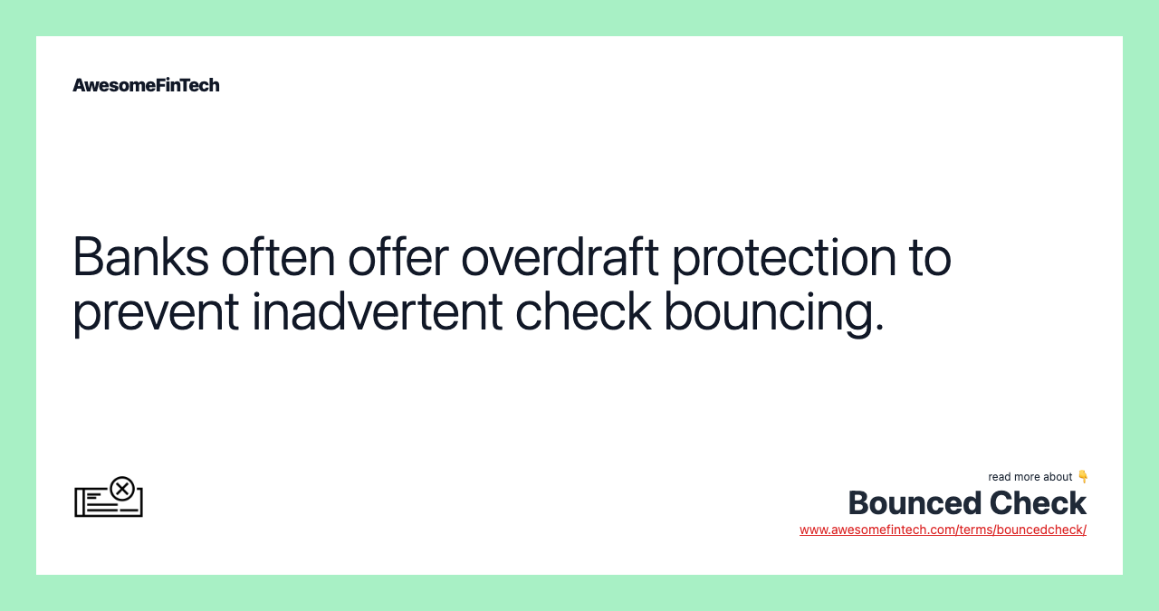 Banks often offer overdraft protection to prevent inadvertent check bouncing.
