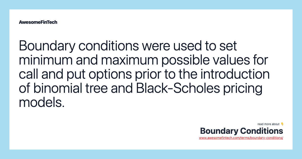 Boundary conditions were used to set minimum and maximum possible values for call and put options prior to the introduction of binomial tree and Black-Scholes pricing models.