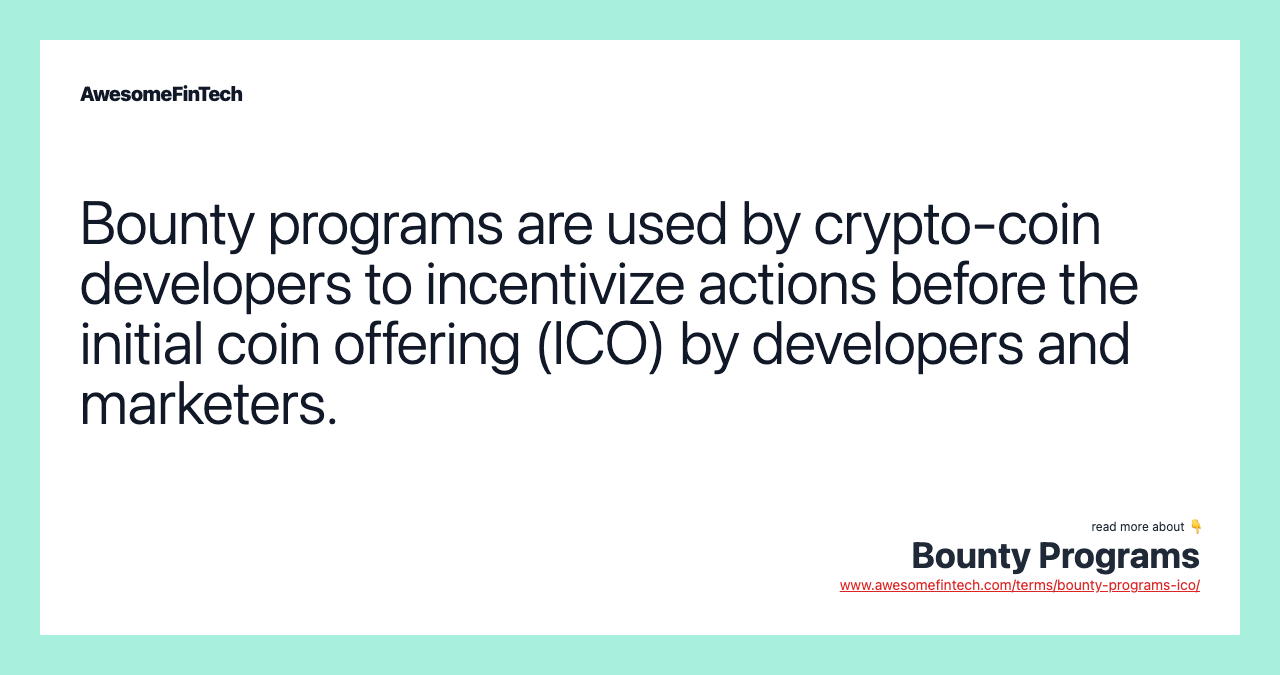Bounty programs are used by crypto-coin developers to incentivize actions before the initial coin offering (ICO) by developers and marketers.