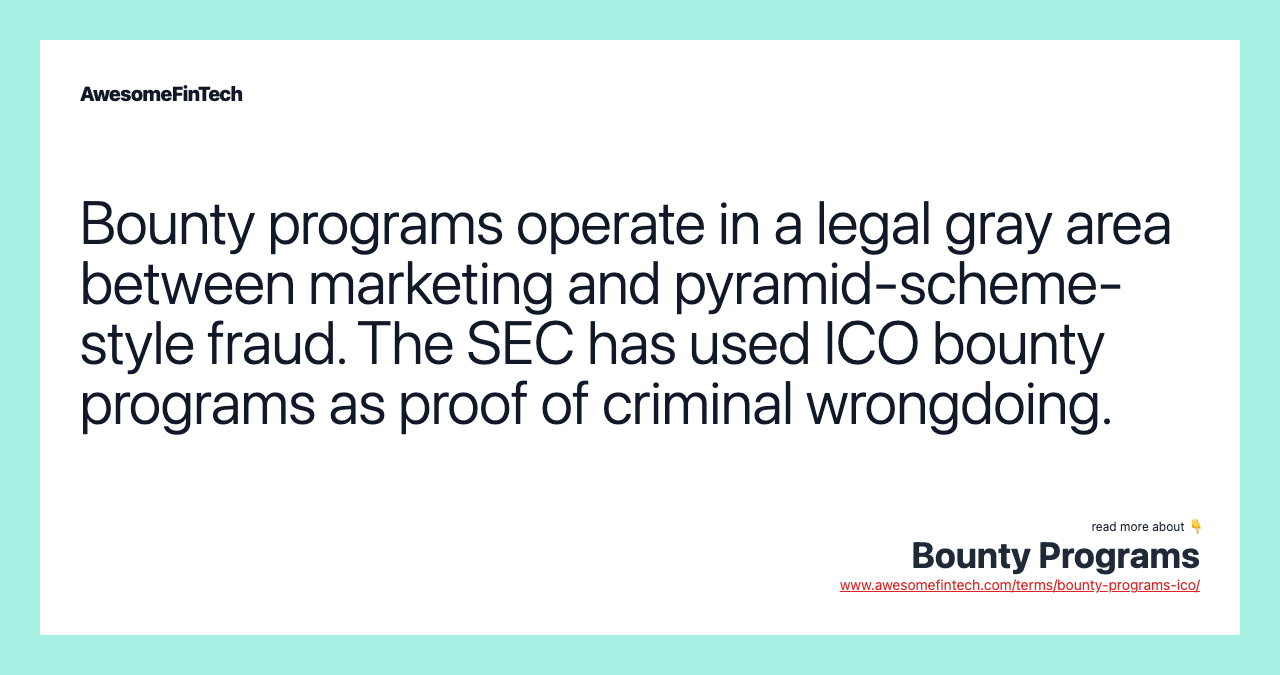 Bounty programs operate in a legal gray area between marketing and pyramid-scheme-style fraud. The SEC has used ICO bounty programs as proof of criminal wrongdoing.