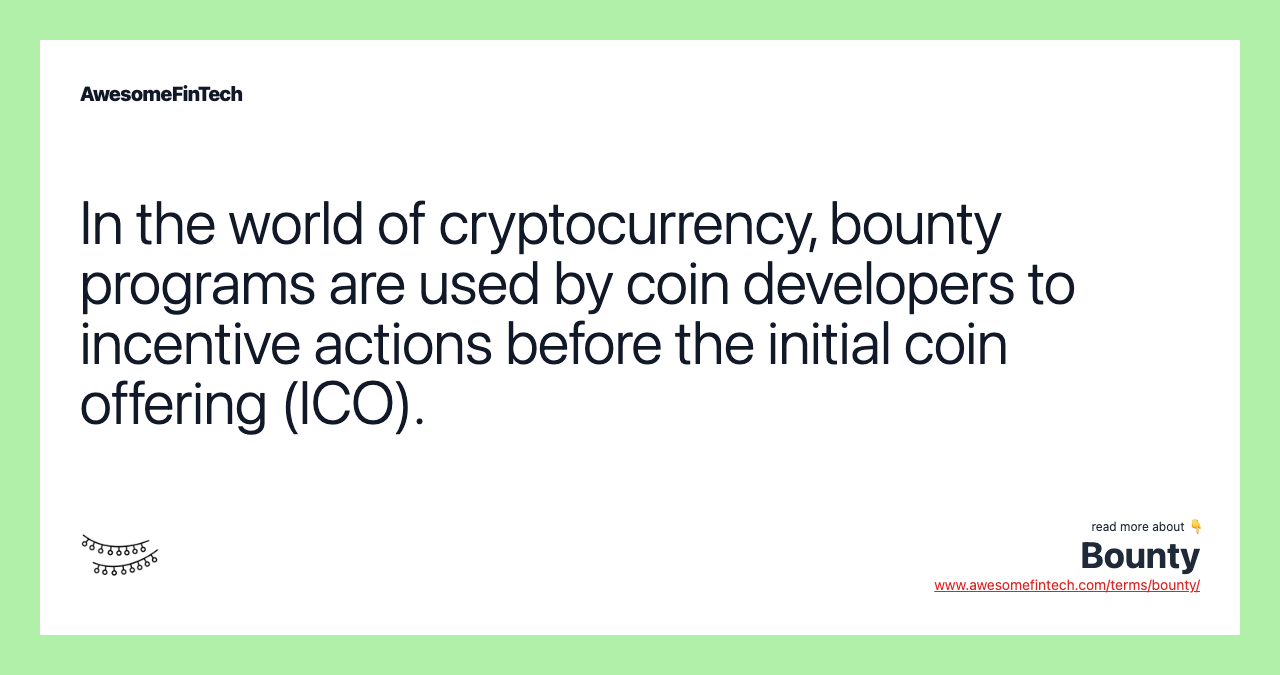 In the world of cryptocurrency, bounty programs are used by coin developers to incentive actions before the initial coin offering (ICO).