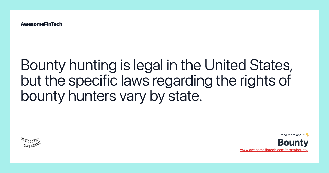 Bounty hunting is legal in the United States, but the specific laws regarding the rights of bounty hunters vary by state.