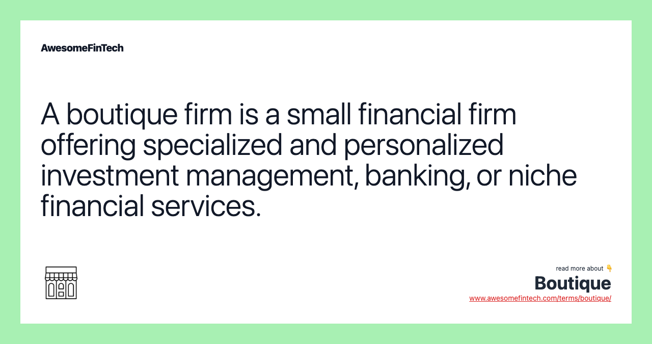 A boutique firm is a small financial firm offering specialized and personalized investment management, banking, or niche financial services.