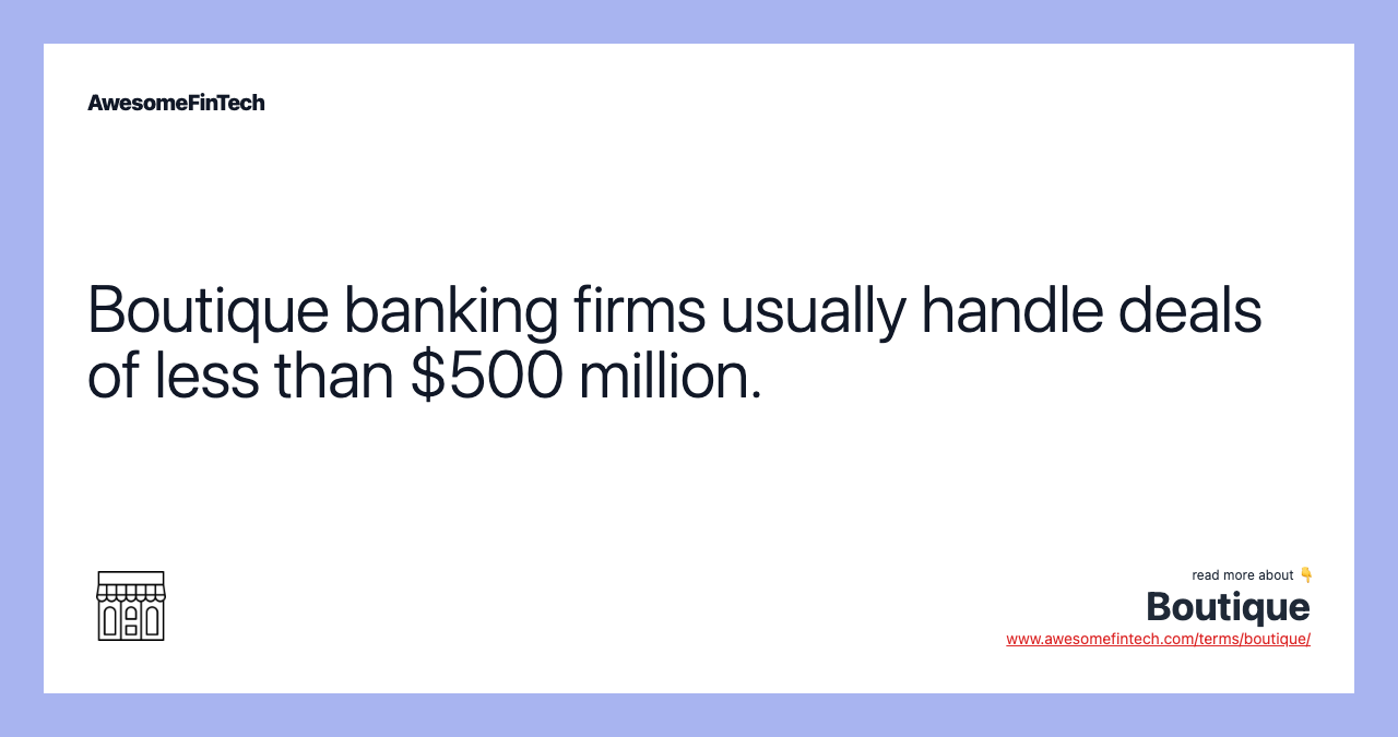 Boutique banking firms usually handle deals of less than $500 million.