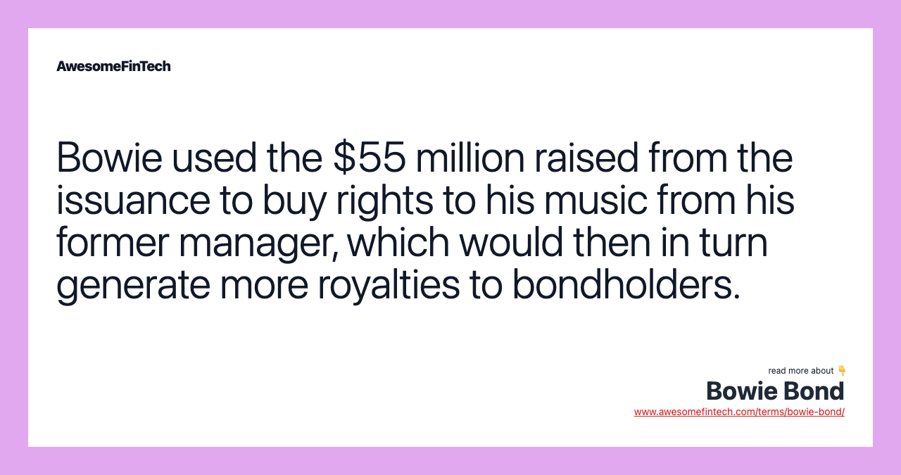Bowie used the $55 million raised from the issuance to buy rights to his music from his former manager, which would then in turn generate more royalties to bondholders.