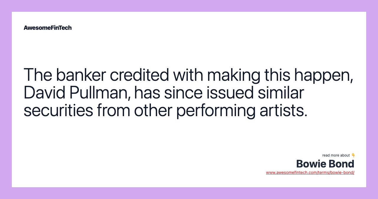 The banker credited with making this happen, David Pullman, has since issued similar securities from other performing artists.