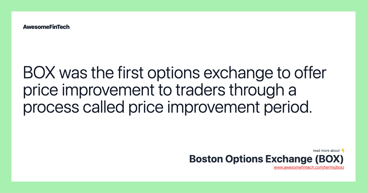 BOX was the first options exchange to offer price improvement to traders through a process called price improvement period.