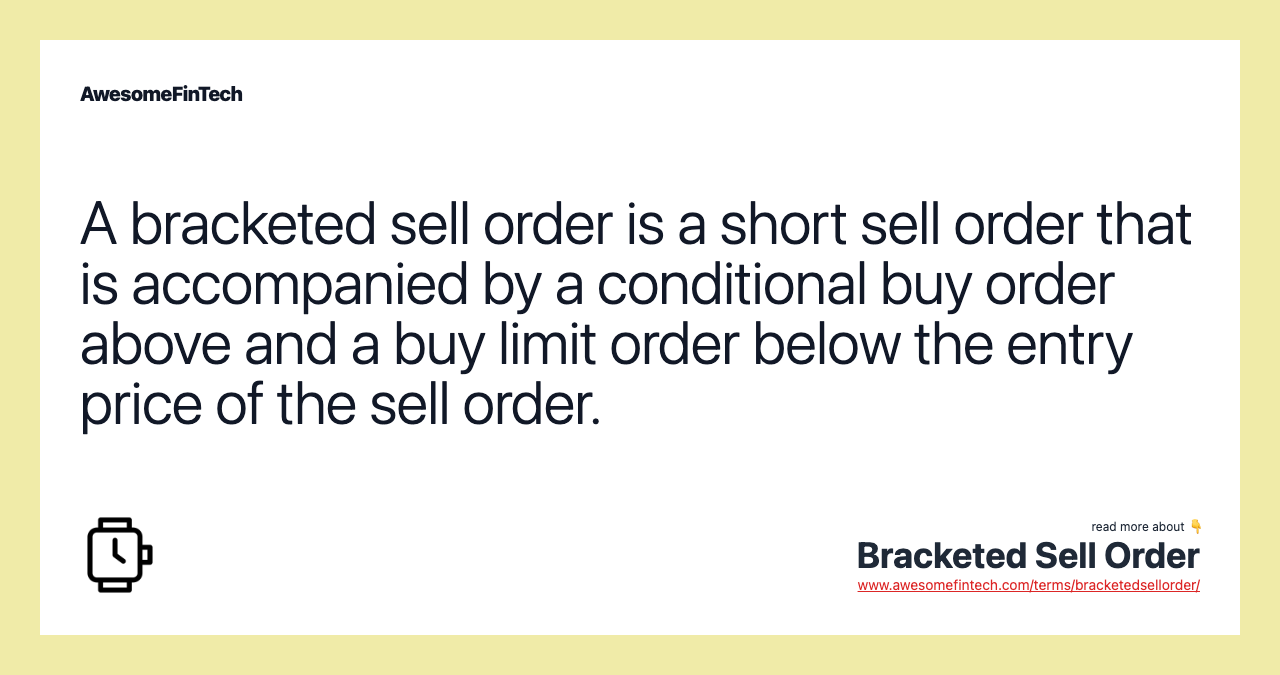 A bracketed sell order is a short sell order that is accompanied by a conditional buy order above and a buy limit order below the entry price of the sell order.