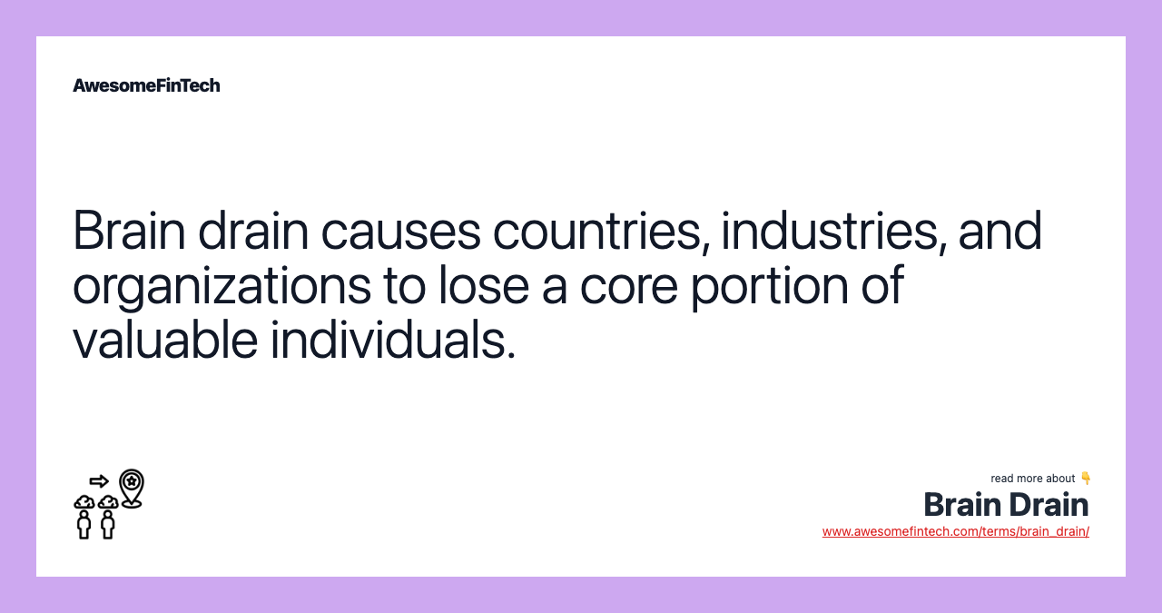 Brain drain causes countries, industries, and organizations to lose a core portion of valuable individuals.