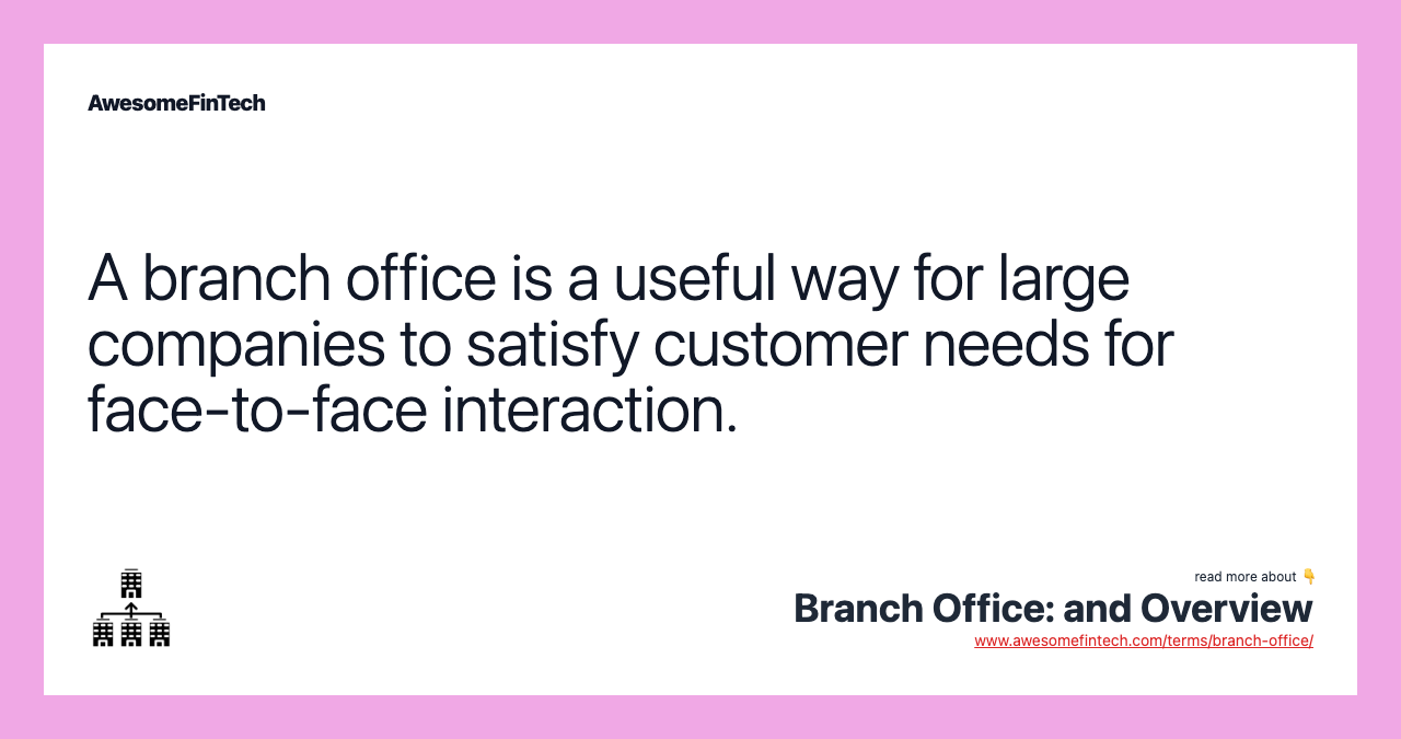A branch office is a useful way for large companies to satisfy customer needs for face-to-face interaction.