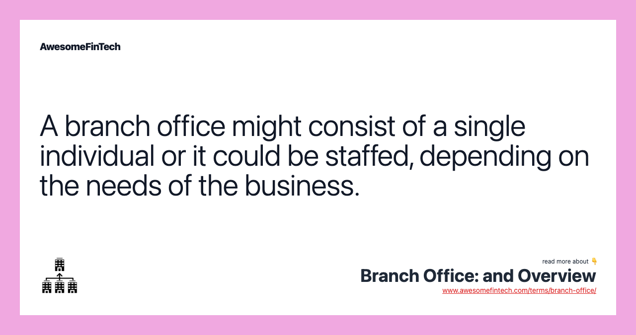 A branch office might consist of a single individual or it could be staffed, depending on the needs of the business.