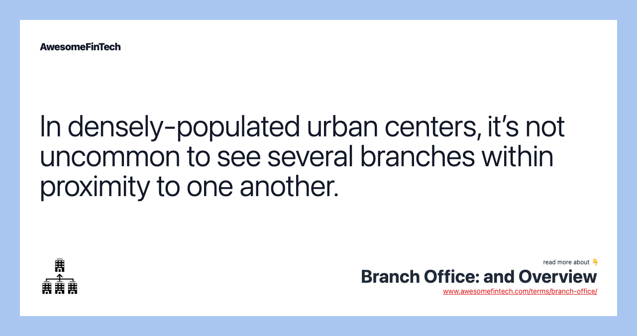 In densely-populated urban centers, it’s not uncommon to see several branches within proximity to one another.