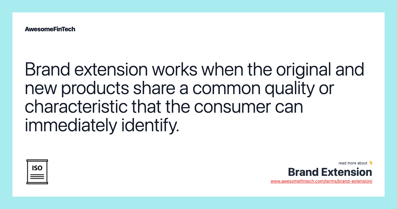 Brand extension works when the original and new products share a common quality or characteristic that the consumer can immediately identify.