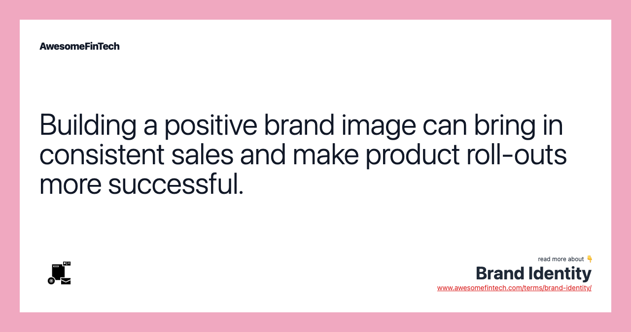 Building a positive brand image can bring in consistent sales and make product roll-outs more successful.