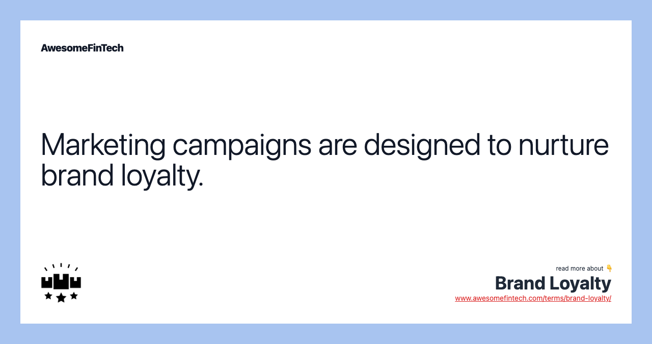 Marketing campaigns are designed to nurture brand loyalty.