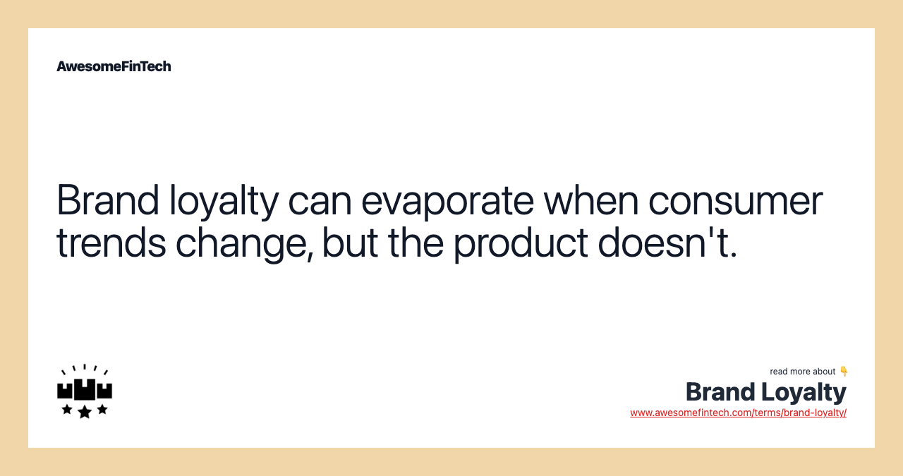 Brand loyalty can evaporate when consumer trends change, but the product doesn't.
