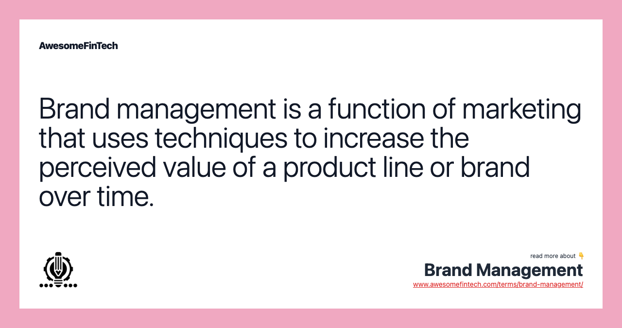Brand management is a function of marketing that uses techniques to increase the perceived value of a product line or brand over time.