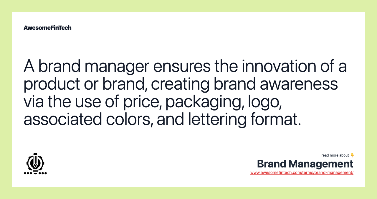 A brand manager ensures the innovation of a product or brand, creating brand awareness via the use of price, packaging, logo, associated colors, and lettering format.