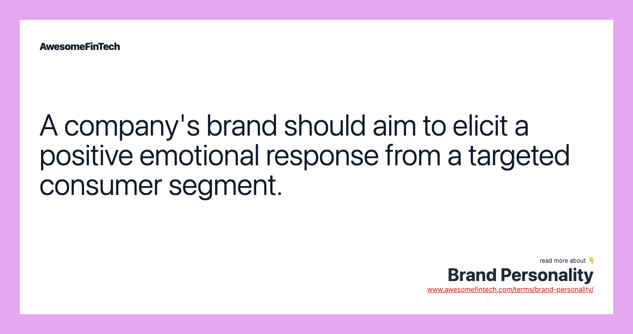 A company's brand should aim to elicit a positive emotional response from a targeted consumer segment.