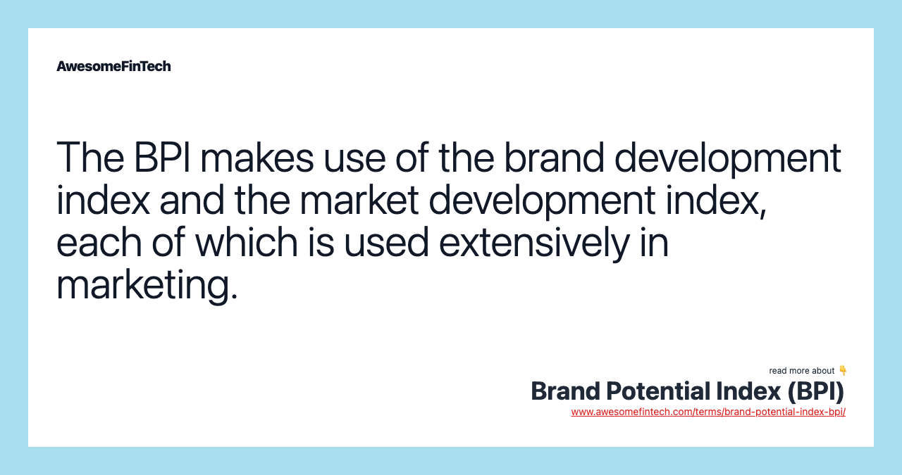 The BPI makes use of the brand development index and the market development index, each of which is used extensively in marketing.