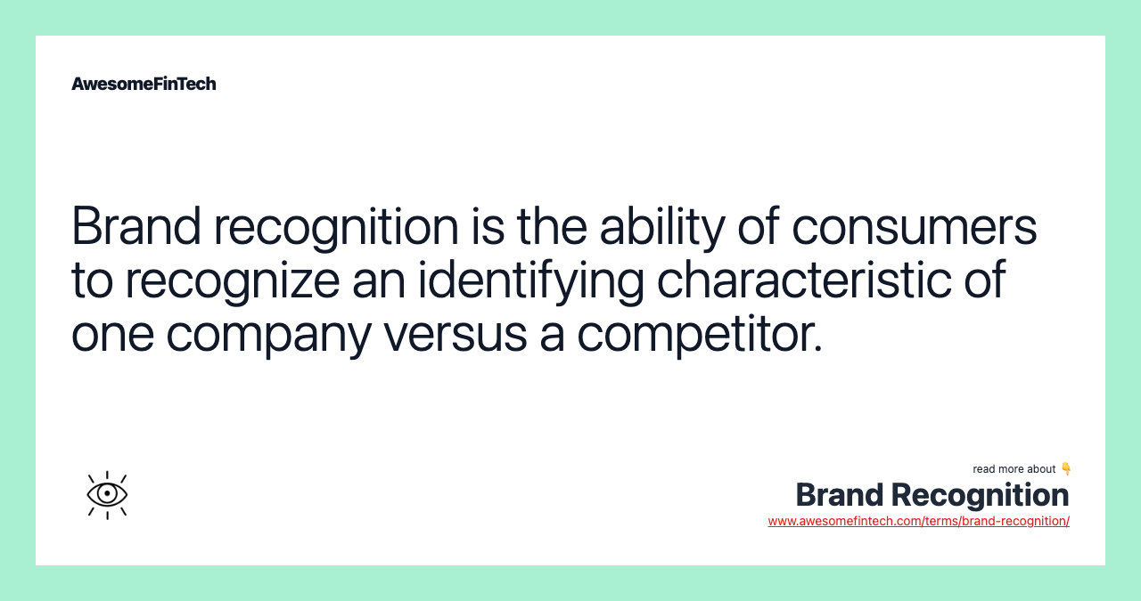 Brand recognition is the ability of consumers to recognize an identifying characteristic of one company versus a competitor.