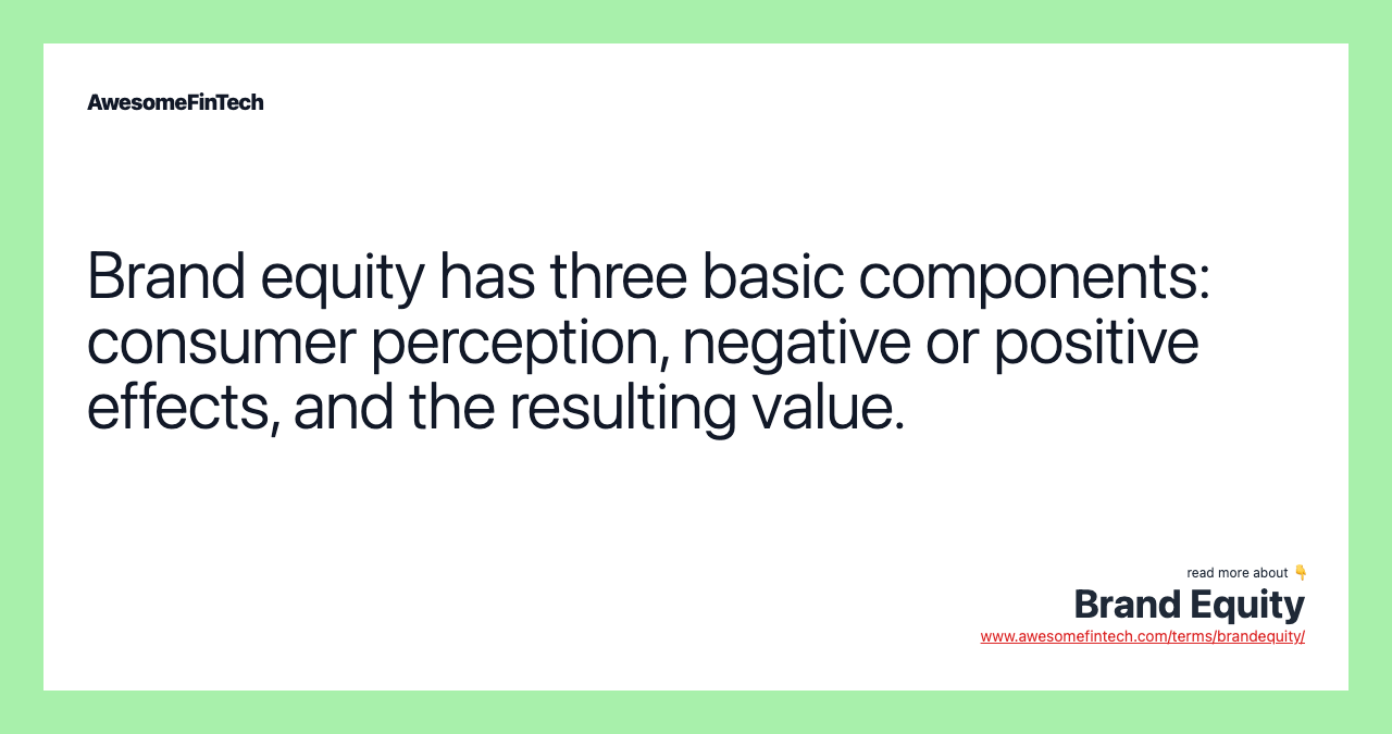 Brand equity has three basic components: consumer perception, negative or positive effects, and the resulting value.