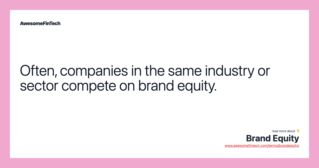 Often, companies in the same industry or sector compete on brand equity.