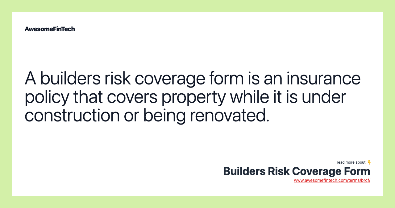 A builders risk coverage form is an insurance policy that covers property while it is under construction or being renovated.