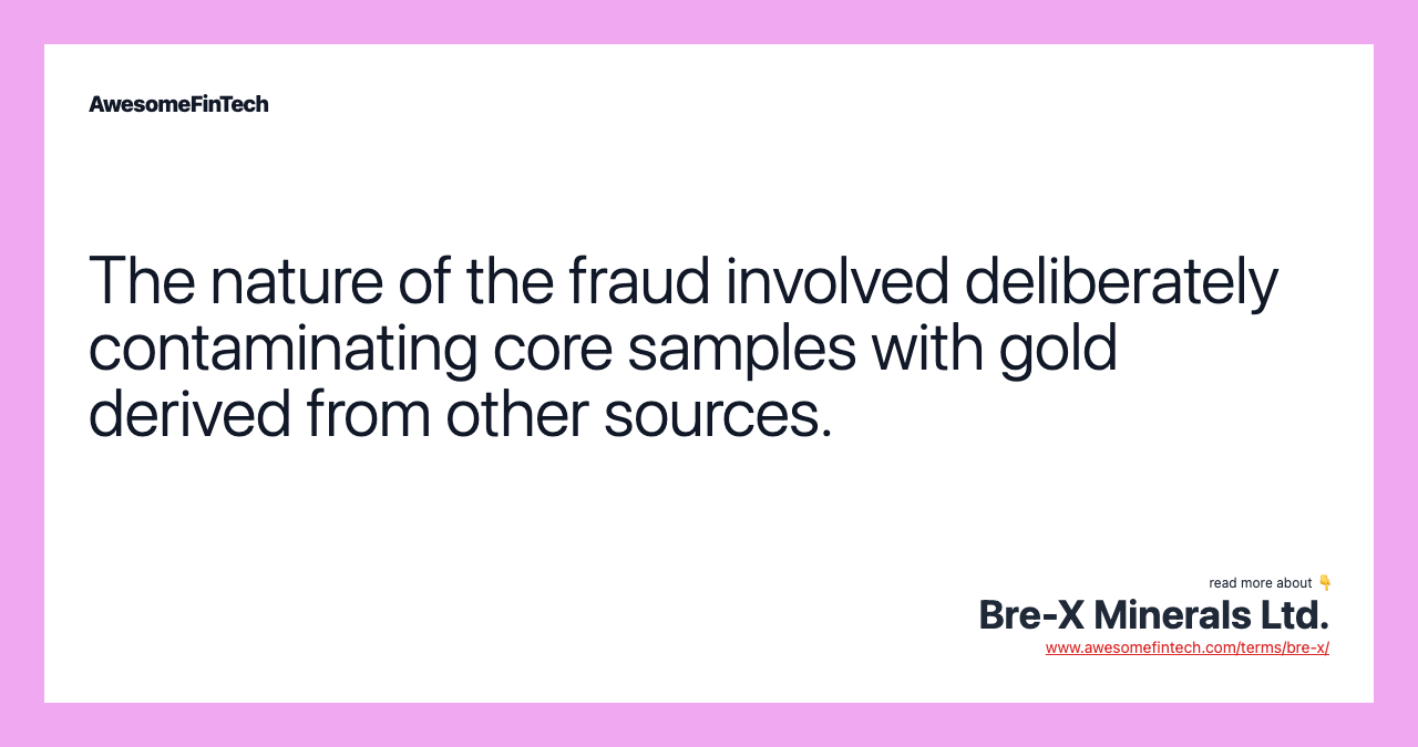 The nature of the fraud involved deliberately contaminating core samples with gold derived from other sources.