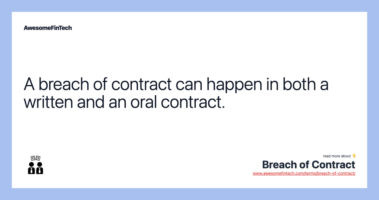 A breach of contract can happen in both a written and an oral contract.