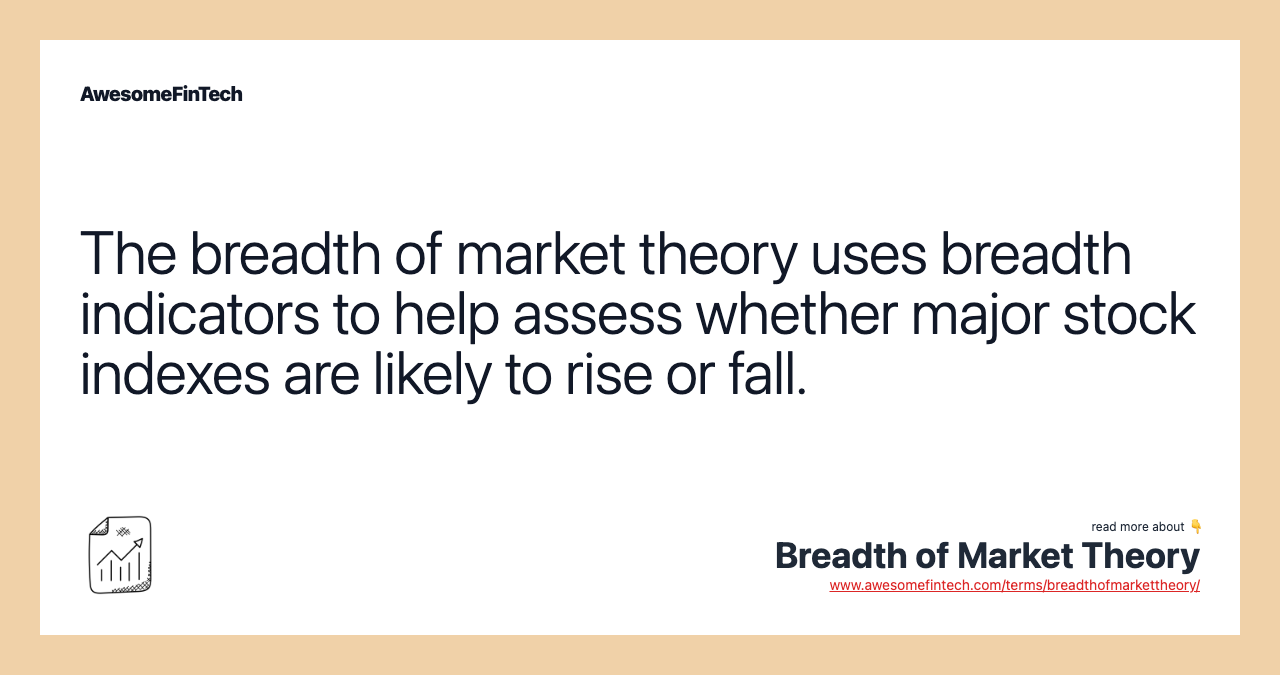 The breadth of market theory uses breadth indicators to help assess whether major stock indexes are likely to rise or fall.