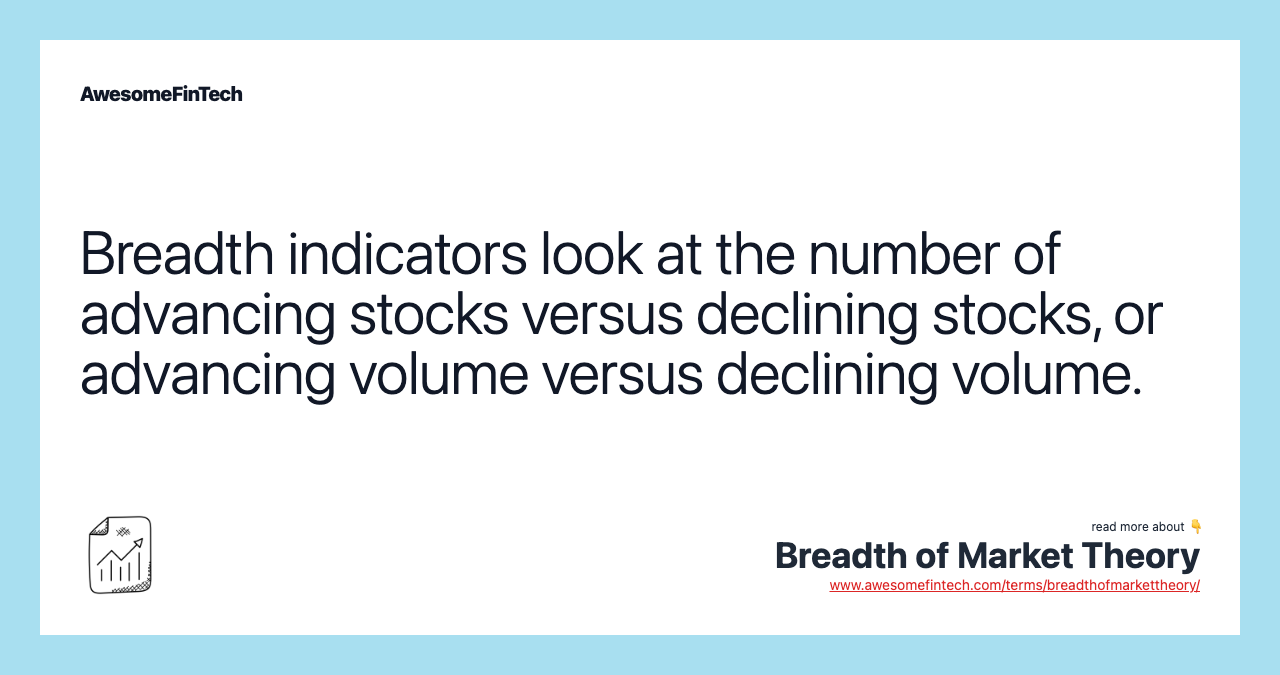 Breadth indicators look at the number of advancing stocks versus declining stocks, or advancing volume versus declining volume.