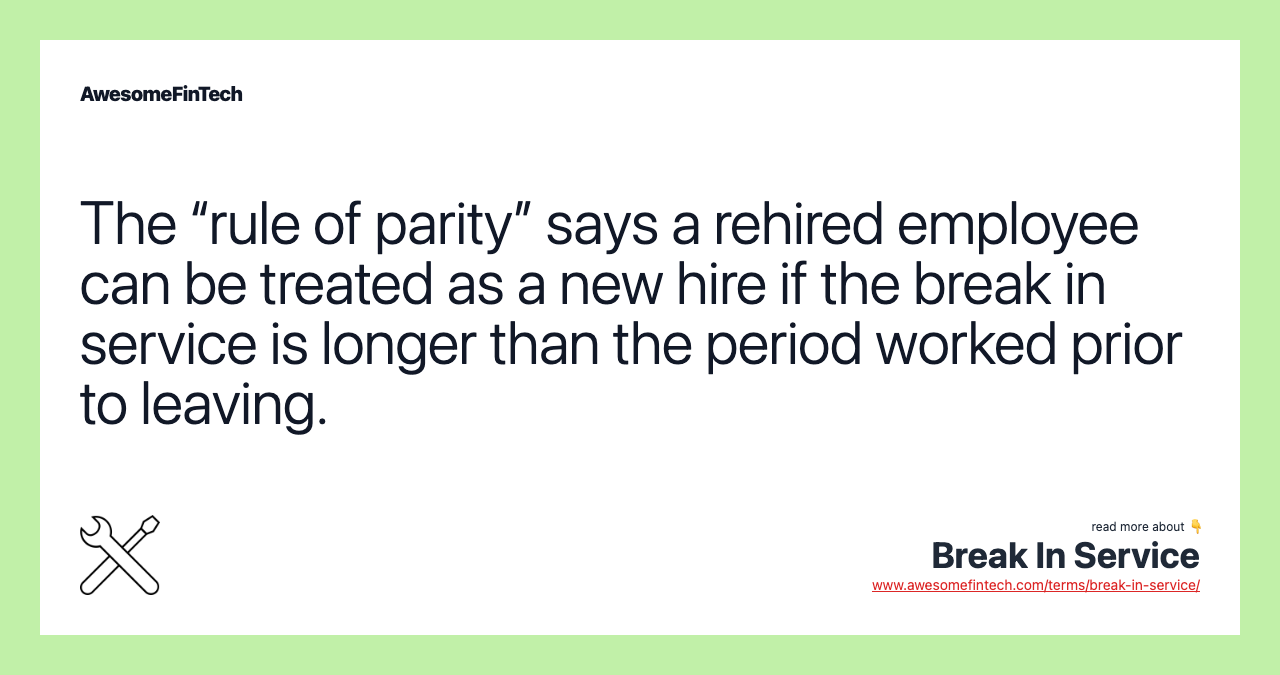 The “rule of parity” says a rehired employee can be treated as a new hire if the break in service is longer than the period worked prior to leaving.