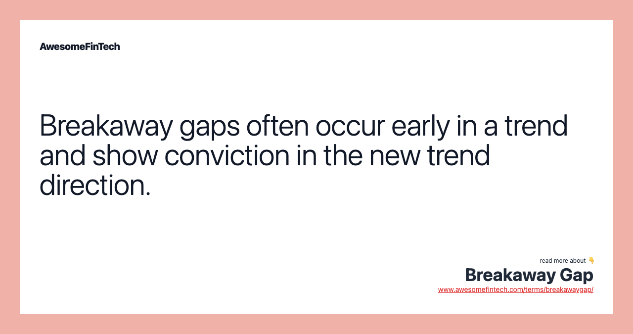 Breakaway gaps often occur early in a trend and show conviction in the new trend direction.