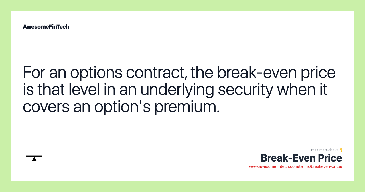 For an options contract, the break-even price is that level in an underlying security when it covers an option's premium.