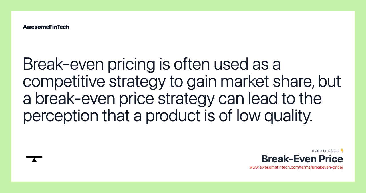 Break-even pricing is often used as a competitive strategy to gain market share, but a break-even price strategy can lead to the perception that a product is of low quality.
