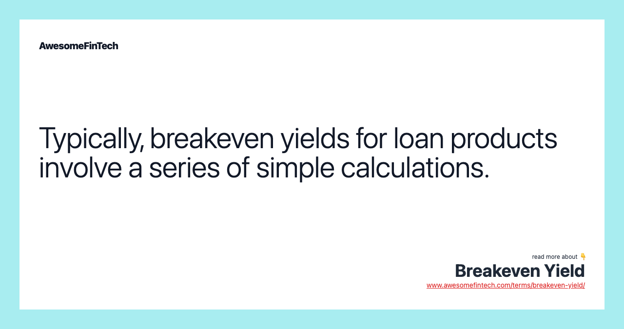 Typically, breakeven yields for loan products involve a series of simple calculations.