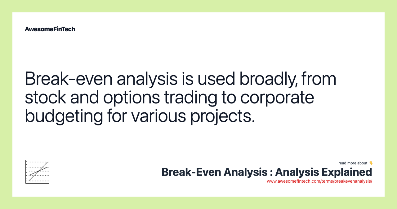 Break-even analysis is used broadly, from stock and options trading to corporate budgeting for various projects.
