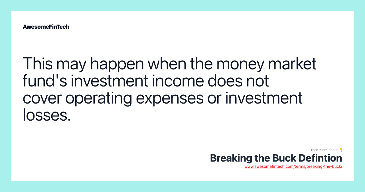 This may happen when the money market fund's investment income does not cover operating expenses or investment losses.