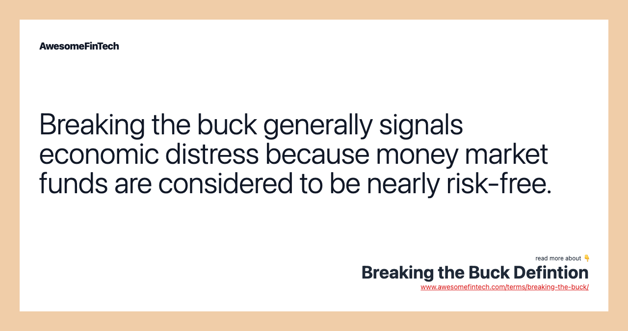 Breaking the buck generally signals economic distress because money market funds are considered to be nearly risk-free.