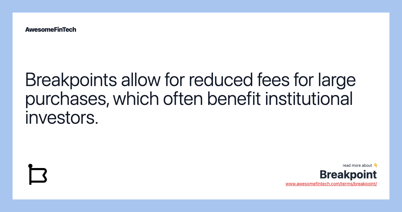 Breakpoints allow for reduced fees for large purchases, which often benefit institutional investors.