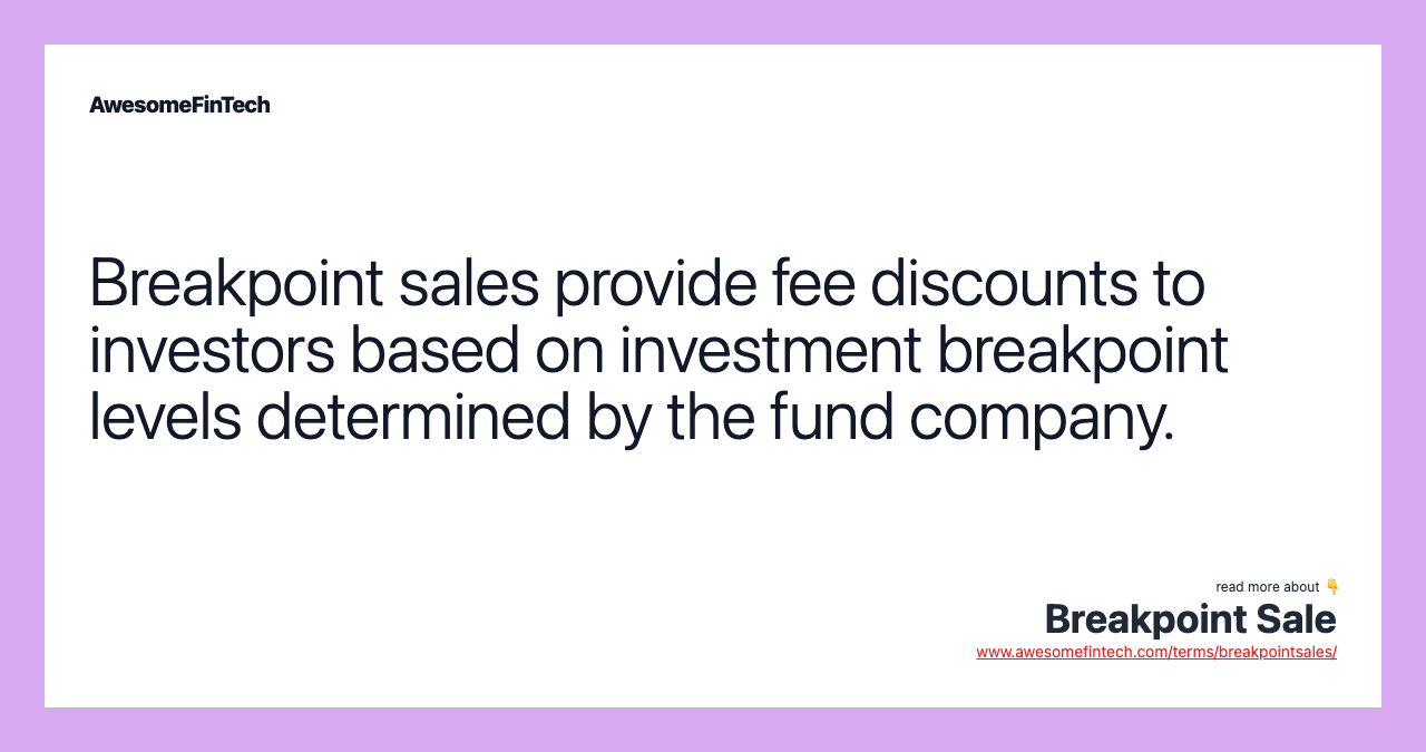 Breakpoint sales provide fee discounts to investors based on investment breakpoint levels determined by the fund company.