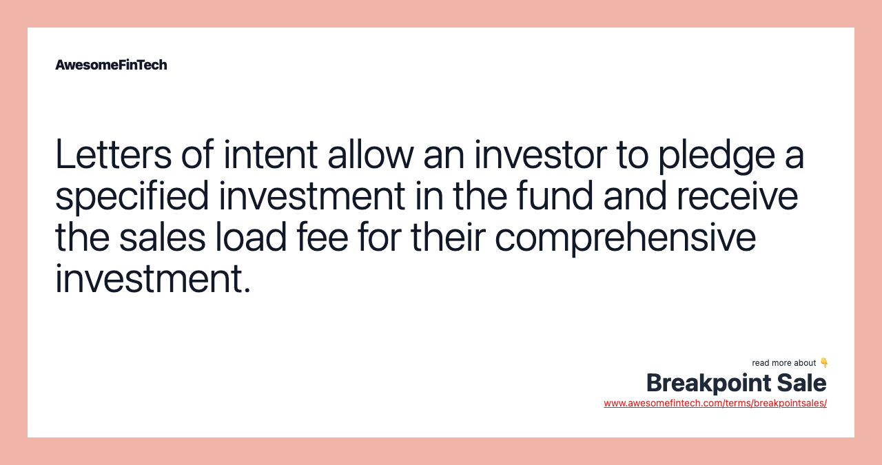 Letters of intent allow an investor to pledge a specified investment in the fund and receive the sales load fee for their comprehensive investment.