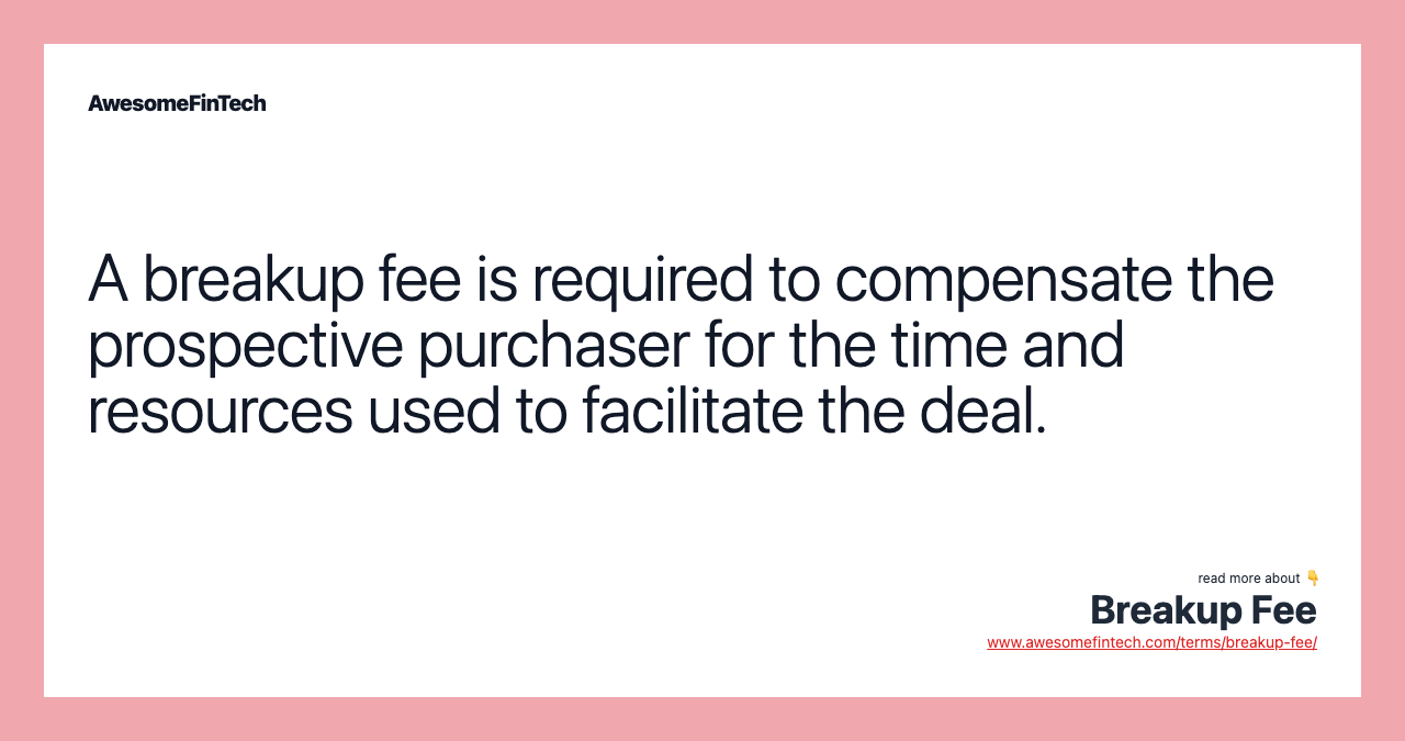 A breakup fee is required to compensate the prospective purchaser for the time and resources used to facilitate the deal.