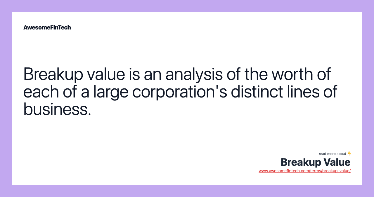 Breakup value is an analysis of the worth of each of a large corporation's distinct lines of business.